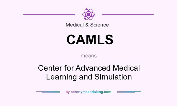 What does CAMLS mean? It stands for Center for Advanced Medical Learning and Simulation