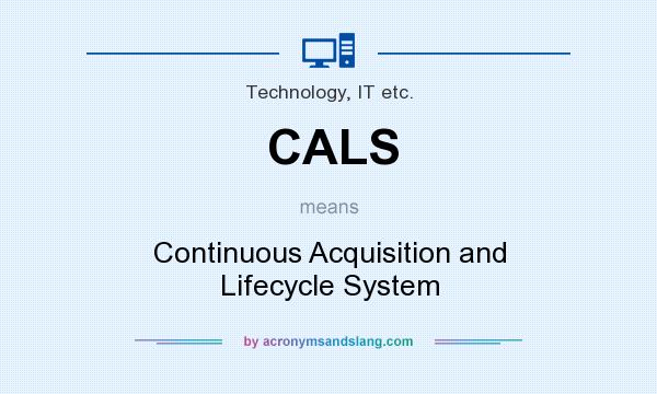 What does CALS mean? It stands for Continuous Acquisition and Lifecycle System