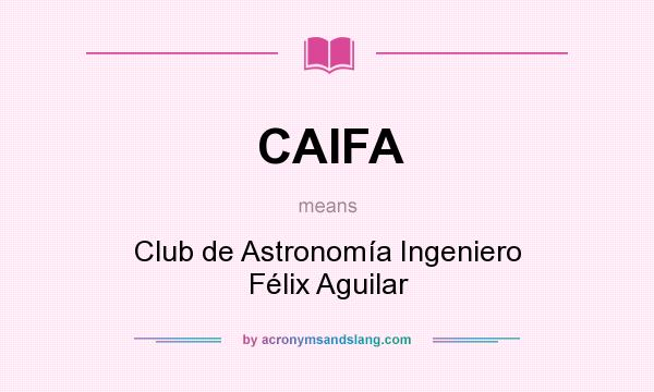 What does CAIFA mean? It stands for Club de Astronomía Ingeniero Félix Aguilar