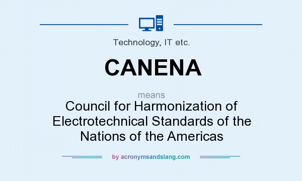 What does CANENA mean? It stands for Council for Harmonization of Electrotechnical Standards of the Nations of the Americas