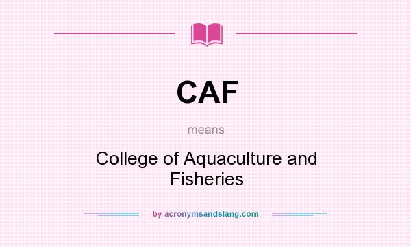 What does CAF mean? It stands for College of Aquaculture and Fisheries