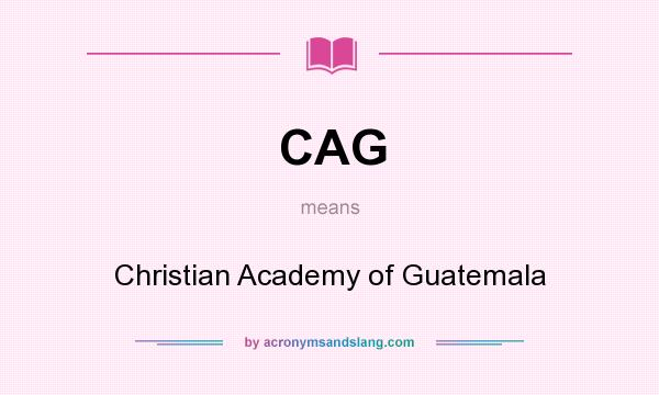 What does CAG mean? It stands for Christian Academy of Guatemala
