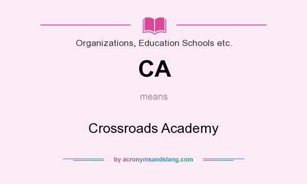 What does CA mean? It stands for Crossroads Academy