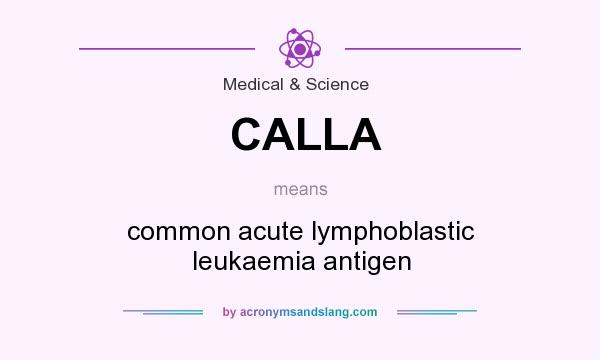 What does CALLA mean? It stands for common acute lymphoblastic leukaemia antigen