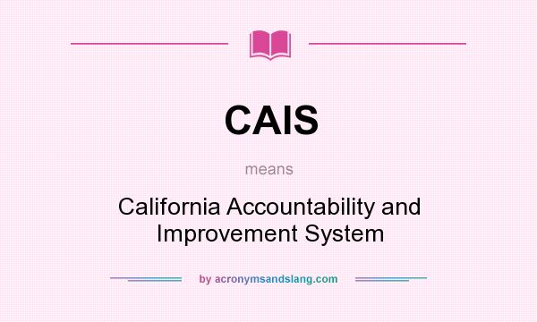 What does CAIS mean? It stands for California Accountability and Improvement System