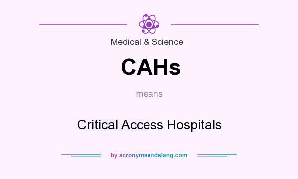 What does CAHs mean? It stands for Critical Access Hospitals