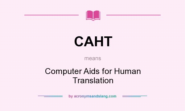 What does CAHT mean? It stands for Computer Aids for Human Translation