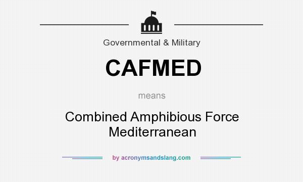 What does CAFMED mean? It stands for Combined Amphibious Force Mediterranean