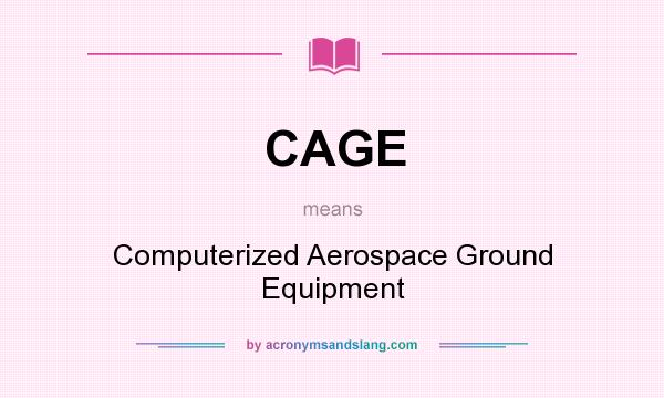 What does CAGE mean? It stands for Computerized Aerospace Ground Equipment
