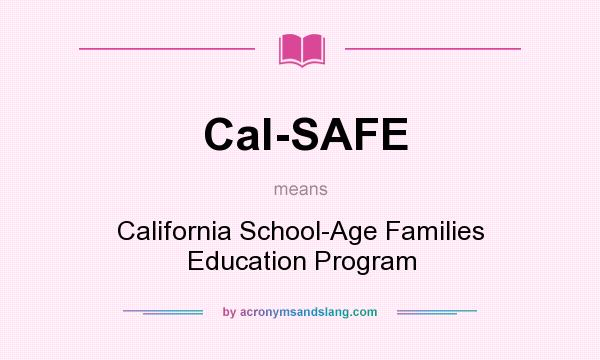 What does Cal-SAFE mean? It stands for California School-Age Families Education Program