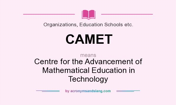 What does CAMET mean? It stands for Centre for the Advancement of Mathematical Education in Technology