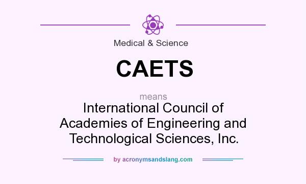 What does CAETS mean? It stands for International Council of Academies of Engineering and Technological Sciences, Inc.