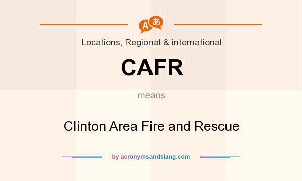 What does CAFR mean? It stands for Clinton Area Fire and Rescue