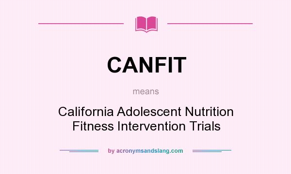 What does CANFIT mean? It stands for California Adolescent Nutrition Fitness Intervention Trials