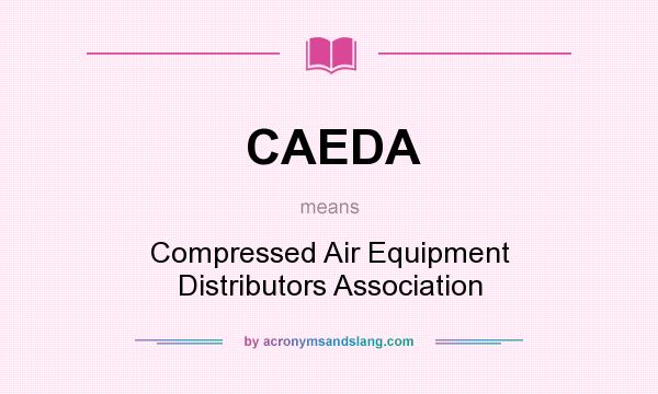 What does CAEDA mean? It stands for Compressed Air Equipment Distributors Association