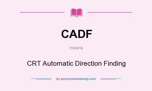 What does CADF mean? It stands for CRT Automatic Direction Finding