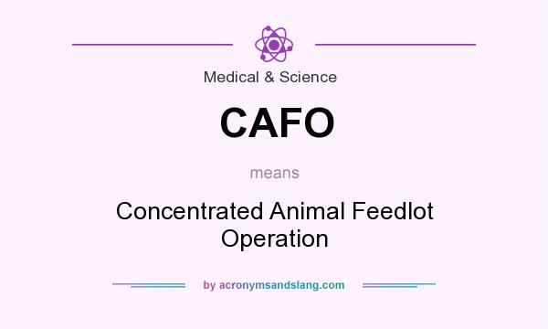 What does CAFO mean? It stands for Concentrated Animal Feedlot Operation