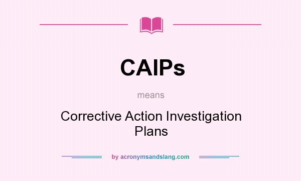 What does CAIPs mean? It stands for Corrective Action Investigation Plans