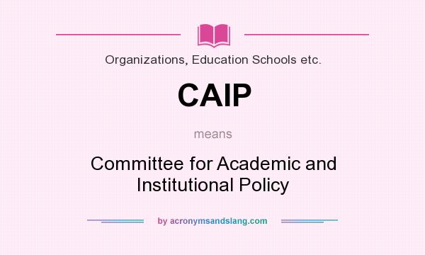 What does CAIP mean? It stands for Committee for Academic and Institutional Policy