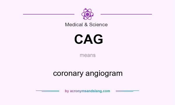 What does CAG mean? It stands for coronary angiogram