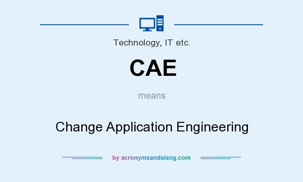 What does CAE mean? It stands for Change Application Engineering