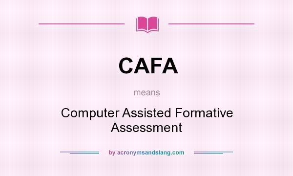 What does CAFA mean? It stands for Computer Assisted Formative Assessment