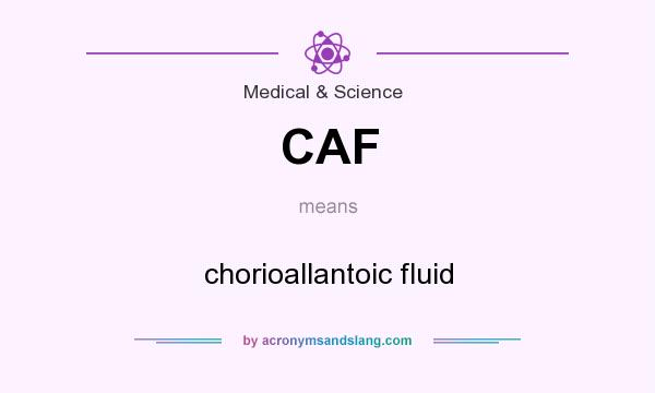 What does CAF mean? It stands for chorioallantoic fluid