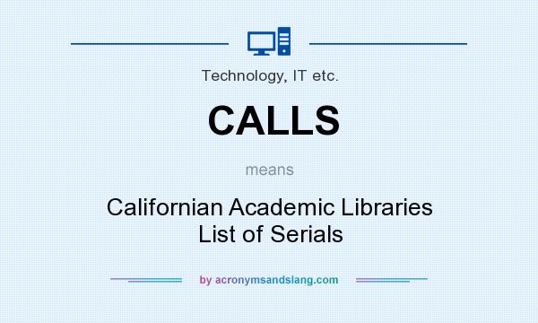 What does CALLS mean? It stands for Californian Academic Libraries List of Serials