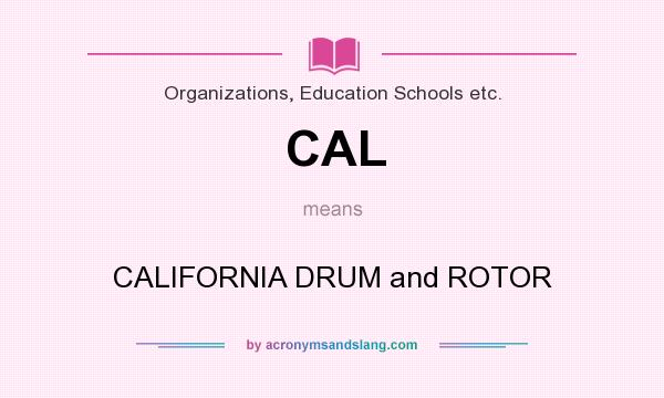 What does CAL mean? It stands for CALIFORNIA DRUM and ROTOR
