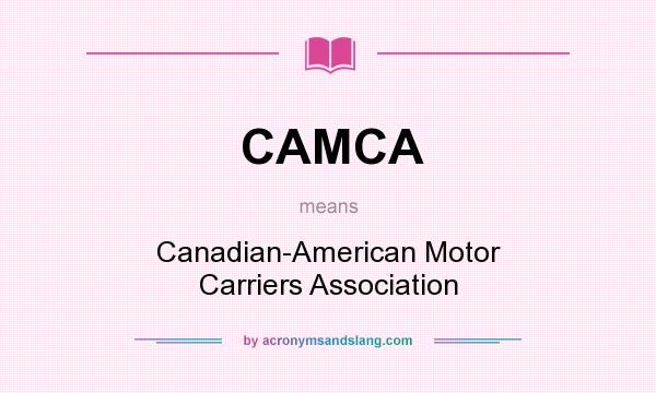 What does CAMCA mean? It stands for Canadian-American Motor Carriers Association