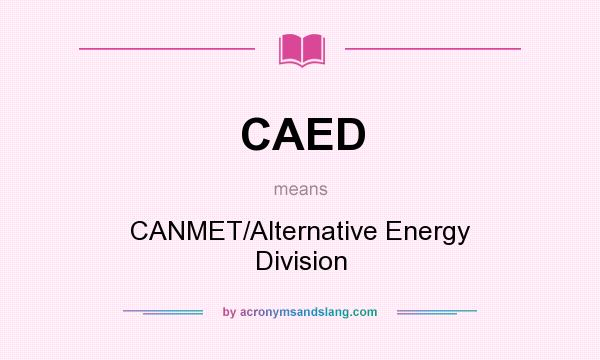 What does CAED mean? It stands for CANMET/Alternative Energy Division