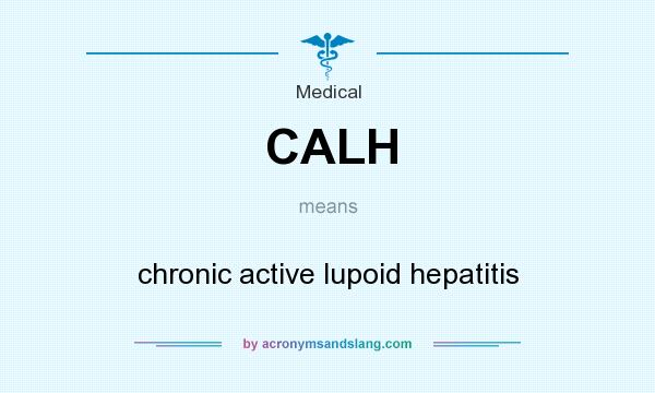What does CALH mean? It stands for chronic active lupoid hepatitis