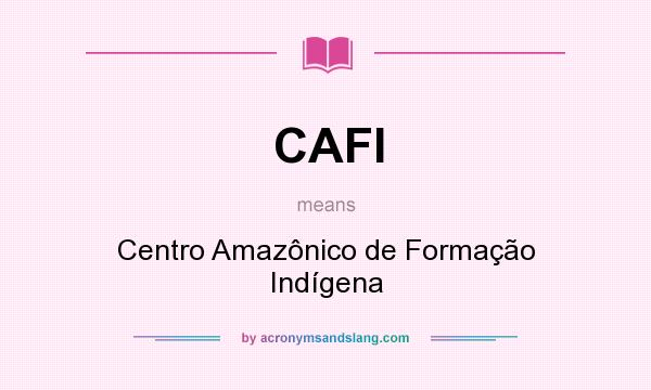 What does CAFI mean? It stands for Centro Amazônico de Formação Indígena