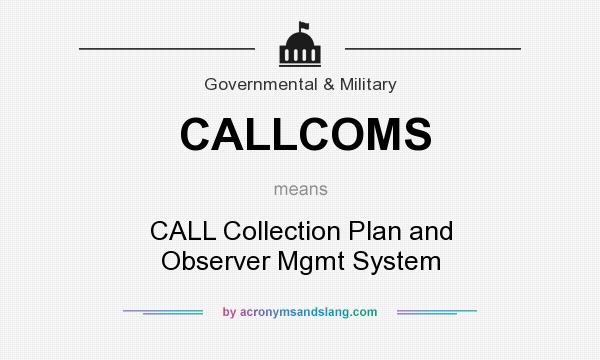 What does CALLCOMS mean? It stands for CALL Collection Plan and Observer Mgmt System