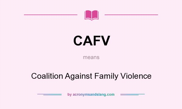 What does CAFV mean? It stands for Coalition Against Family Violence