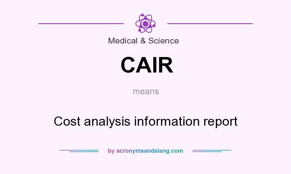 What does CAIR mean? It stands for Cost analysis information report