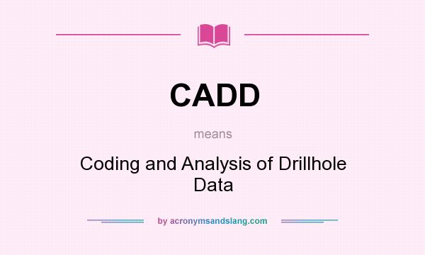 What does CADD mean? It stands for Coding and Analysis of Drillhole Data