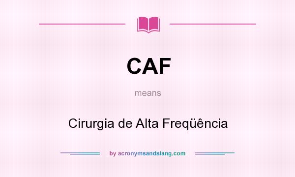 What does CAF mean? It stands for Cirurgia de Alta Freqüência