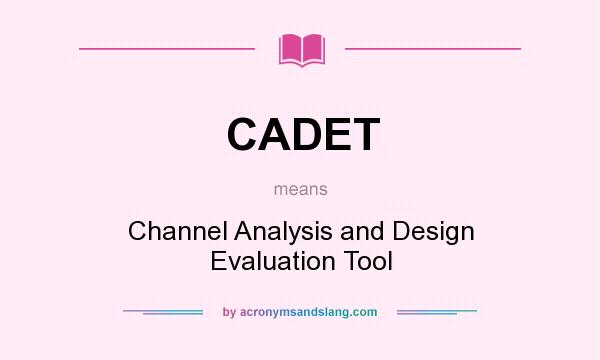 What does CADET mean? It stands for Channel Analysis and Design Evaluation Tool