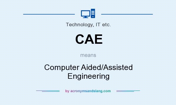 What does CAE mean? It stands for Computer Aided/Assisted Engineering