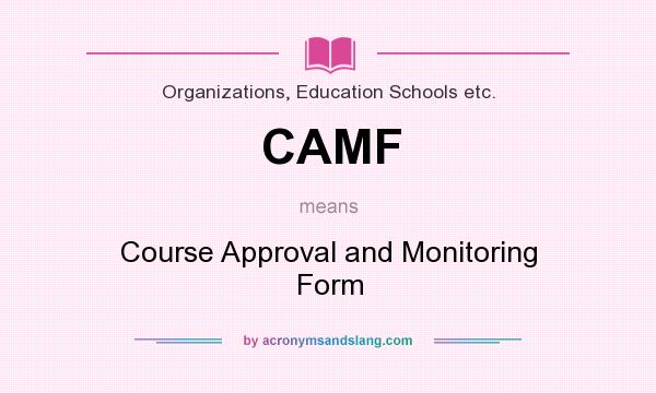 What does CAMF mean? It stands for Course Approval and Monitoring Form