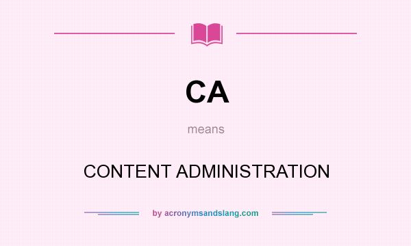 What does CA mean? It stands for CONTENT ADMINISTRATION