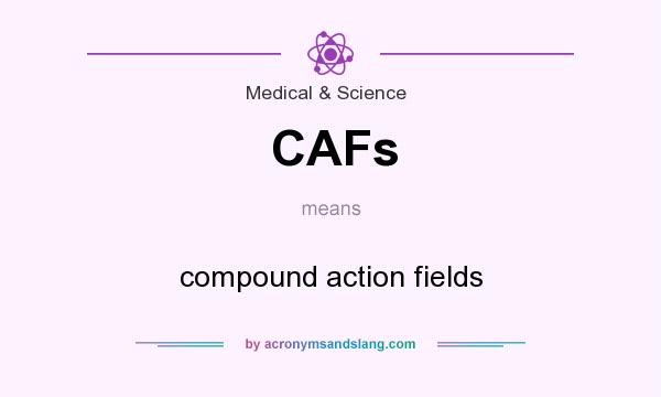 What does CAFs mean? It stands for compound action fields