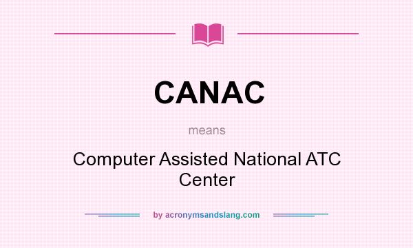 What does CANAC mean? It stands for Computer Assisted National ATC Center