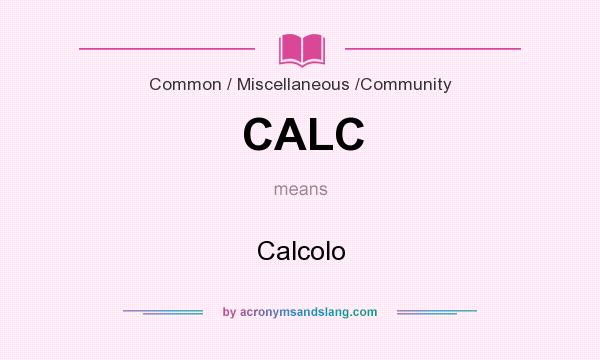 What does CALC mean? It stands for Calcolo
