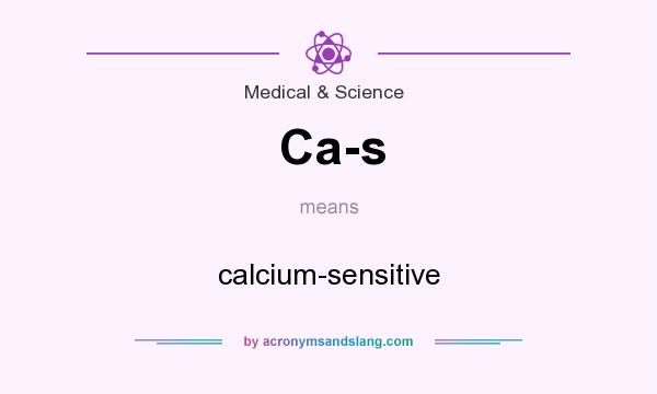 What does Ca-s mean? It stands for calcium-sensitive