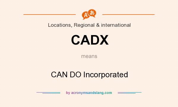 What does CADX mean? It stands for CAN DO Incorporated