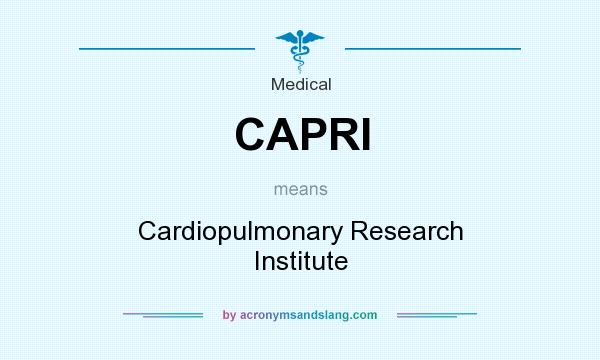 What does CAPRI mean? It stands for Cardiopulmonary Research Institute