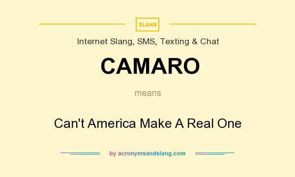 What does CAMARO mean? It stands for Can`t America Make A Real One
