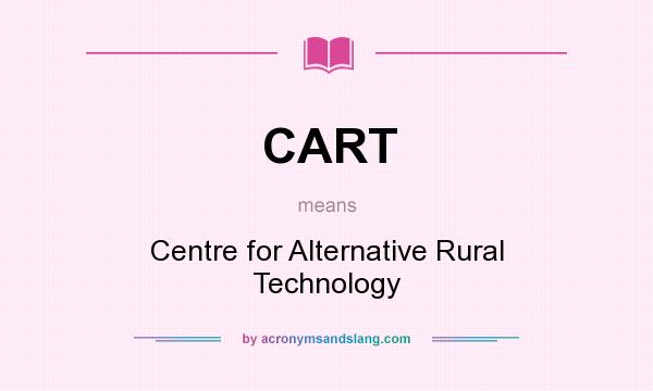 What does CART mean? It stands for Centre for Alternative Rural Technology